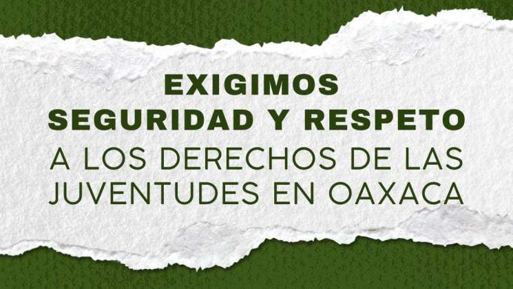 Exigen no represión,mas seguridad y respeto a jóvenes de Oaxaca 